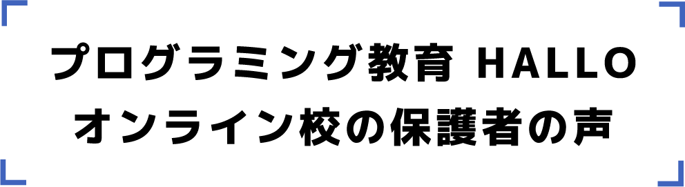 プログラミング教育 HALLOオンライン校の保護者の声