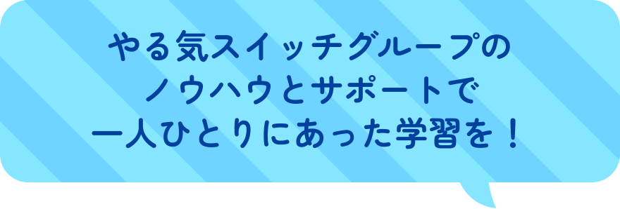 やる気スイッチグループのノウハウとサポートで一人ひとりにあった学習を！