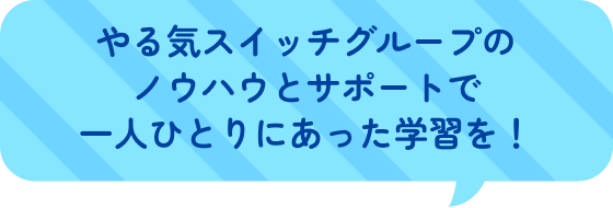 やる気スイッチグループのノウハウとサポートで一人ひとりにあった学習を！