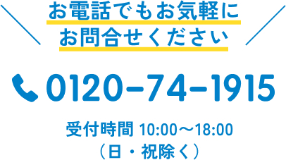 お電話でもお気軽にお問合せください 0120-74-1915 受付時間 10:00〜18:00（日・祝除く）