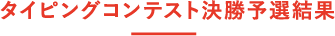 タイピングコンテスト決勝予選結果