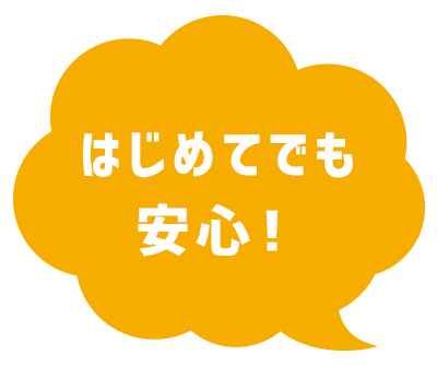 はじめてでも安心！